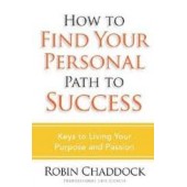 How to Find Your Personal Path to Success: Keys to Living Out Your Purpose and Passion by Robin Chaddock 